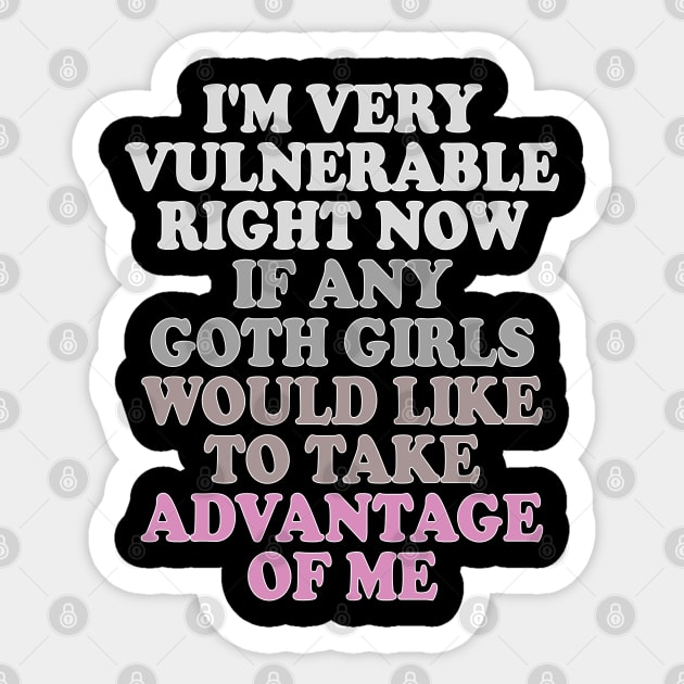 i'm very vulnerable right now if any goth girls would like to take advantage of me Sticker by mdr design